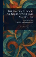 The Maidens' Lodge; or, None of Self and All of Thee 1023123185 Book Cover