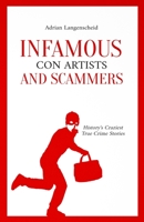 Infamous Con Artists and Scammers: History's Craziest True Crime Stories 3986611010 Book Cover