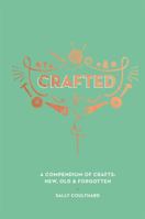 Crafted: A compendium of crafts: new, old and forgotten 1787132560 Book Cover