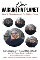 Our Vaikuntha Planet: How To Eliminate Anxiety For 8 Billion People 1706686447 Book Cover