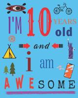 I'm 10 Ten Years Old and I Am Awesome: Notebook and Sketchbook for Ten-Year-Old Children 109780089X Book Cover