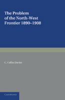 The Problem of the North-West Frontier, 1890 1908: With a Survey of Policy Since 1849 1107662095 Book Cover