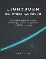 LightBurn Benutzerhandbuch: Schrittweise Beherrschung von Laserdesign, -schneiden, -gravieren und Fehlerbehebung B0FR193FCX Book Cover