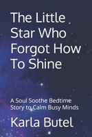 The Little Star Who Forgot How To Shine: A Soul Soothe Bedtime Story to Calm Busy Minds B0HB5GD645 Book Cover