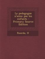 Le Pedagogue n'Aime Pas Les Enfants (Classic Reprint) 1523204397 Book Cover