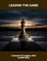 Leading The Game: Lessons In Legacy And Leadership B0FR2XN7P6 Book Cover
