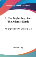In the Beginning and the Adamic Earth - An Exposition of Genesis I - II 1120202256 Book Cover