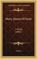 Mary, Queen Of Scots: A Study 1104294257 Book Cover