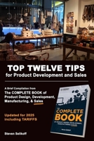TOP TWELVE TIPS for Product Development and Sales: A Brief Overview and Excerpts from The COMPLETE BOOK Of Product Design, Development, Manufacturing, and Sales B09TNGFPZL Book Cover