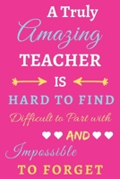 A Truly Amazing Teacher Is Hard To Find Difficult To Part With And Impossible To Forget: lined notebook, funny Teacher gift 1673631576 Book Cover