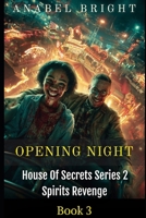 Opening Night: “Let The Fun Begin” (House Of Secrets Series 2- Spirits Revenge) B0GQYXTDXM Book Cover