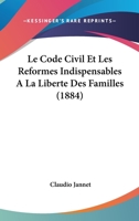 Le Code Civil Et Les Ra(c)Formes Indispensables a la Liberta(c) Des Familles 2013524749 Book Cover