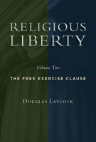 Religious Liberty, Volume 2: The Free Exercise Clause 0802865224 Book Cover