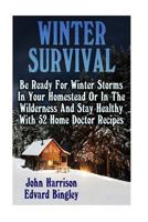 Winter Survival: Be Ready for Winter Storms in Your Homestead or in the Wilderness and Stay Healthy with 52 Home Doctor Recipes: (Prepper's Guide, Survival Guide, Alternative Medicine, Emergency) 1541166701 Book Cover