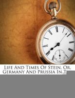 Life and Times of Stein: Or Germany and Prussia in the Napoleonic Age, Volume 3 117751138X Book Cover
