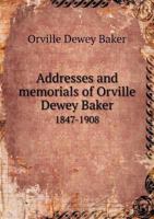 Addresses and Memorials of Orville Dewey Baker (1847-1908) 1241028095 Book Cover