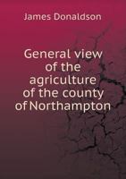 General View of the Agriculture of the County of Northampton 1170772293 Book Cover