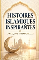 Histoires islamiques inspirantes: 30 leçons intemporelles (French Edition) B0DWXBK9NR Book Cover