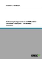 Der Gesetzgebungsprozess in den USA und der Einfluss der Lobbyisten - Eine Analyse 3640563816 Book Cover