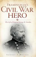 Framingham's Civil War Hero: : The Life of General George H. Gordon 1540230678 Book Cover