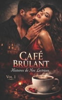 CAFÉ BRÛLANT VOL. 1 : Histoires de Nos Lectrices: Récits de Désir Interdit, de Secrets Obscurs et de Passions Taboues pour les Amateurs de Dark ... Psychologique Intense) (French Edition) B0GSR16B8C Book Cover