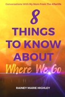 8 Things to Know about Where We Go: Conversations With My Mom From The Afterlife B0BV6ZDV84 Book Cover