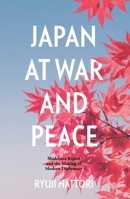 Japan at War and Peace: Shidehara Kijūrō and the Making of Modern Diplomacy 1760464961 Book Cover