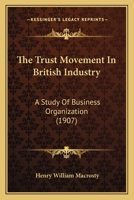The Trust Movement in British Industry, a Study of Business Organisation 116516213X Book Cover