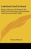Lakeland And Iceland: Being A Glossary Of Words In The Dialect Of Cumberland, Westmorland And North Lancashire 1166571823 Book Cover