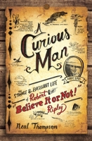 A Curious Man: The Strange and Brilliant Life of Robert "Believe It or Not!" Ripley 0770436226 Book Cover