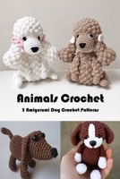 Animals Crochet: 5 Amigurumi Dog Crochet Patterns: Dog Crochet B08MT2C6HR Book Cover