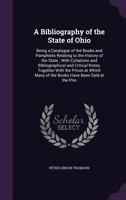 A Bibliography of the State of Ohio: Being a Catalogue of the Books and Pamphlets Relating to the History of the State; With Collations and Bibliograp 1357307667 Book Cover