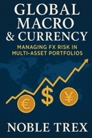 Global Macro & Currency: Managing FX Risk in Multi-Asset Portfolios B0GF31YXNW Book Cover