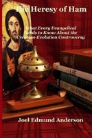 The Heresy of Ham: What Every Evangelical Needs to Know About the Creation-Evolution Controversy 0692756841 Book Cover