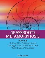 Grassroots Metamorphosis - Part 1: Solving U.S. Political Issues Through Good, Old-Fashioned "Get-It-Done" Practices 1541157230 Book Cover