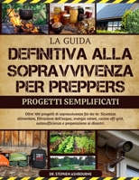 LA GUIDA DEFINITIVA ALLA SOPRAVVIVENZA PER PREPPERS – PROGETTI SEMPLIFICATI: Oltre 100 progetti di sopravvivenza fai-da-te: Sicurezza alimentare, ... e preparazione ai disastri. (Italian Edition) B0F48QPJ4Y Book Cover