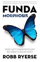 Fundamorphosis: How I Left Fundamentalism But Didn't Lose My Faith 0615710379 Book Cover