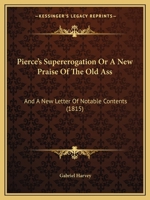 Pierces supererogation or A new prayse of the old asse A preparatiue to certaine larger discourses, intituled Nashes s. fame. Gabriell Haruey. 1166979660 Book Cover