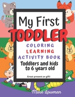 My First Toddler Coloring Learning Activity book for Toddlers and kids to 6 years Old great present or gift! Mark Lowman B08YQR8137 Book Cover