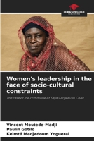 Women's leadership in the face of socio-cultural constraints: The case of the commune of Faya-Largeau in Chad 6206299317 Book Cover