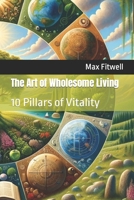 The Art of Wholesome Living: 10 Pillars of Vitality B0CPLWT553 Book Cover