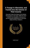 A Voyage to Abyssinia, and Travels Into the Interior of That Country: Executed Under the Orders of the British Government, In the Years 1809 and 1810: ... On the East Coast of Africa, Visited In 1015800033 Book Cover