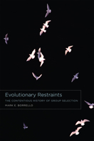 Evolutionary Restraints: The Contentious History of Group Selection 0226067033 Book Cover