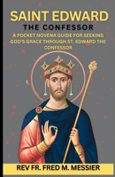 NOVENA SAINT EDWARD THE CONFESSOR: A Pocket Novena Guide For Seeking God’s Grace Through St. Edward The Confessor. Daily Catholic devotion B0FTZCWDZX Book Cover