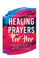 HEALING PRAYERS FOR HER: Empowering Prayers For Women’s Journey To Self-Love and Healing B0GFGXGWTN Book Cover