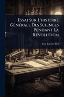 Essai Sur L'histoire GÃ(c)nÃ(c)rale Des Sciences Pendant La RÃ(c)volution (French Edition) 1024423301 Book Cover