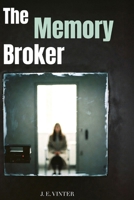 The Memory Broker: A Novel of False Memory and Murder B0GXNQKPJT Book Cover
