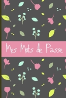 Mes mots de passe: cahier A5 motif fleural pour écrire les codes et mots de passe | idée cadeau anniversaire noël (French Edition) 1712797123 Book Cover