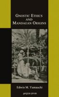 Gnostic Ethics And Mandaean Origins 1931956855 Book Cover