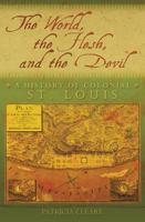 The World, the Flesh, and the Devil: A History of Colonial St. Louis 082622170X Book Cover